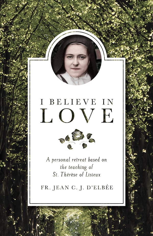 I Believe in Love | A Personal Retreat Based on the Teaching of St. Therese of Lisieux