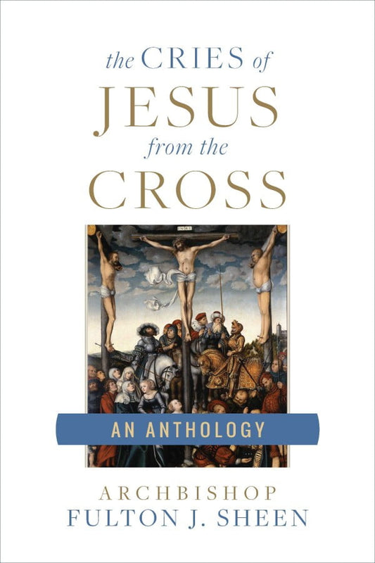 The Cries of Jesus from the Cross | A Fulton Sheen Anthology