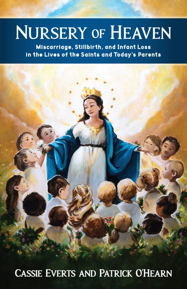 Nursery of Heaven | Miscarriage, Stillbirth, and Infant Loss In the Lives of the Saints and Today’s Parents